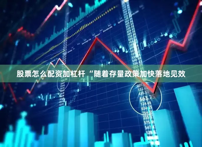 股票怎么配资加杠杆 　　“随着存量政策加快落地见效