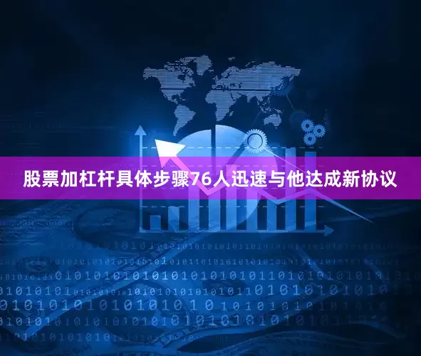 股票加杠杆具体步骤76人迅速与他达成新协议