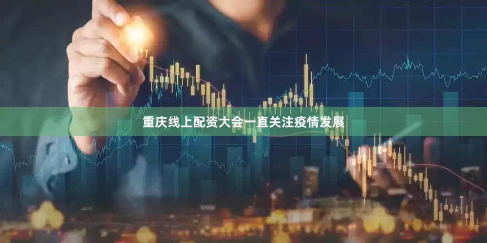 重庆线上配资大会一直关注疫情发展