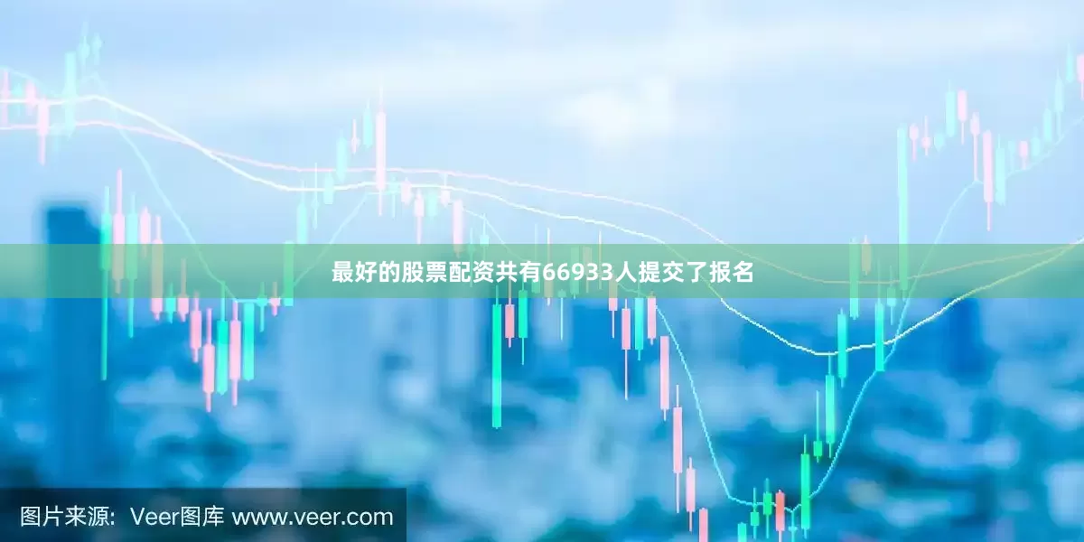 最好的股票配资共有66933人提交了报名