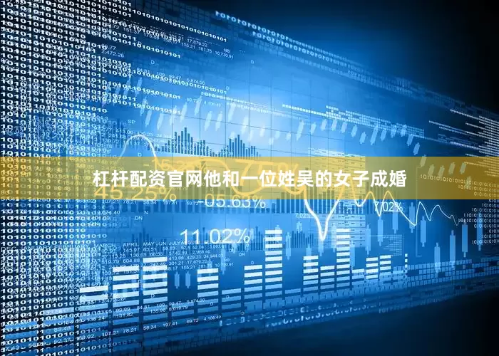 杠杆配资官网他和一位姓吴的女子成婚