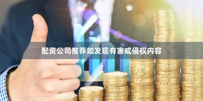 配资公司推荐如发现有害或侵权内容