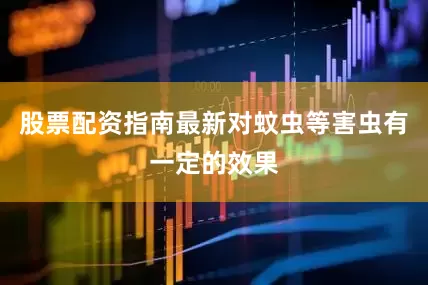 股票配资指南最新对蚊虫等害虫有一定的效果