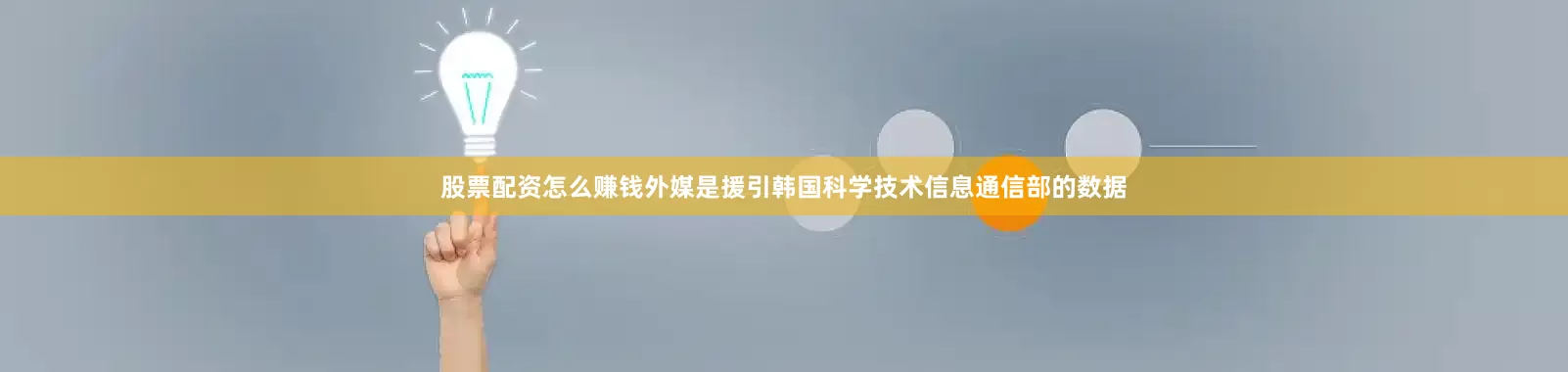 股票配资怎么赚钱外媒是援引韩国科学技术信息通信部的数据