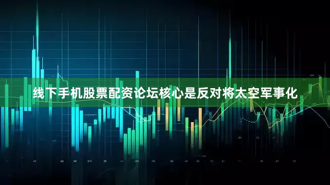 线下手机股票配资论坛核心是反对将太空军事化