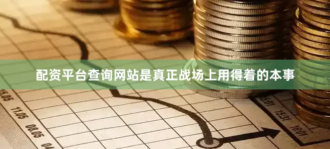 配资平台查询网站是真正战场上用得着的本事